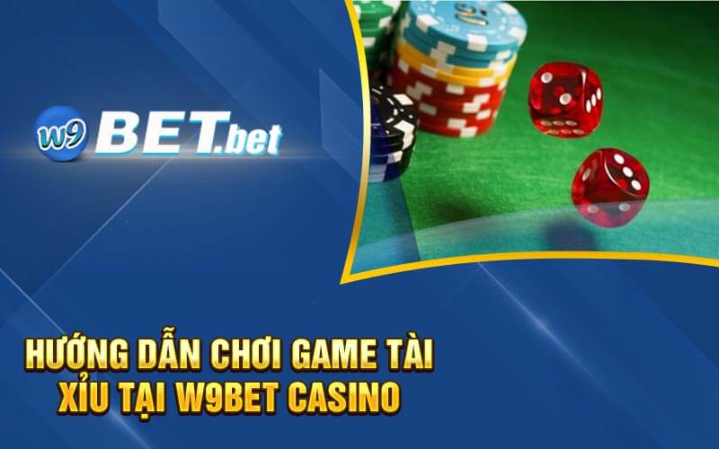 Hướng dẫn chơi game tài xỉu tại W9bet casino