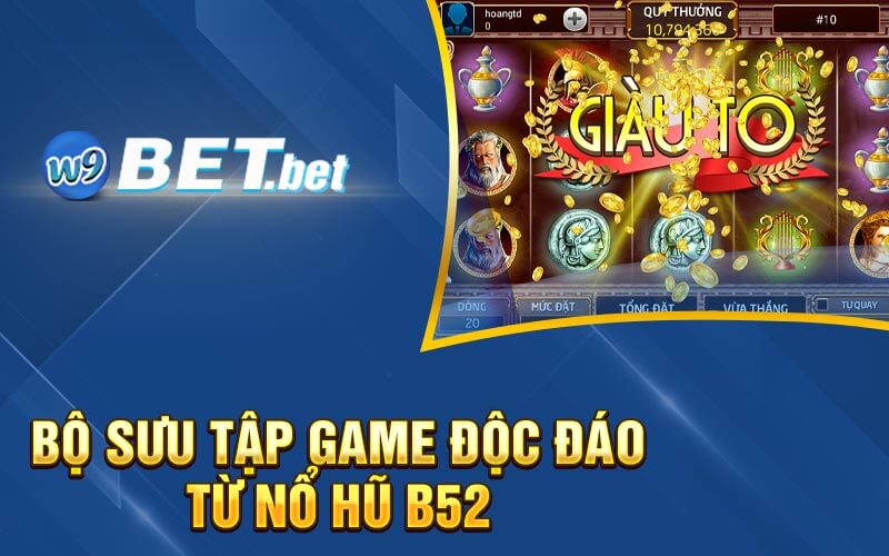 Bộ Sưu Tập Game Độc Đáo Từ Nổ Hũ B52